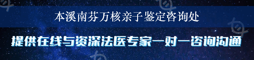 本溪南芬万核亲子鉴定咨询处